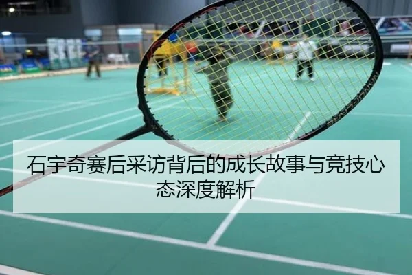 石宇奇赛后采访背后的成长故事与竞技心态深度解析
