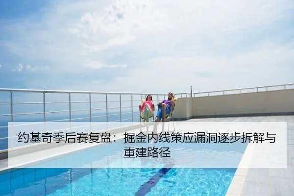 约基奇季后赛复盘：掘金内线策应漏洞逐步拆解与重建路径
